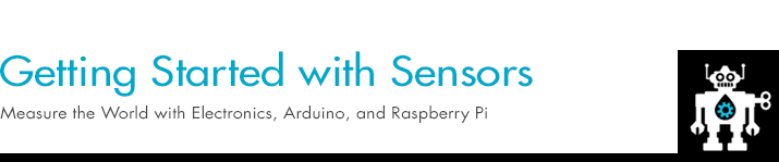 Getting Started with Sensors: Measure the World with Electronics, Arduino, and Raspberry Pi